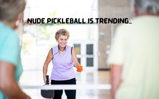 Nude Pickleball is a thing…Really!